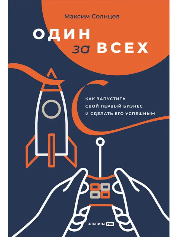 Солнцев Максим. Один за всех: Как запустить свой первый бизнес и сделать его успешным