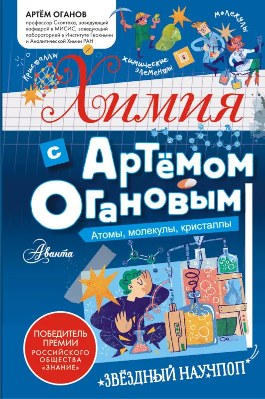 Оганов Артем Ромаевич: Химия с Артемом Огановым. Атомы, молекулы, кристаллы
