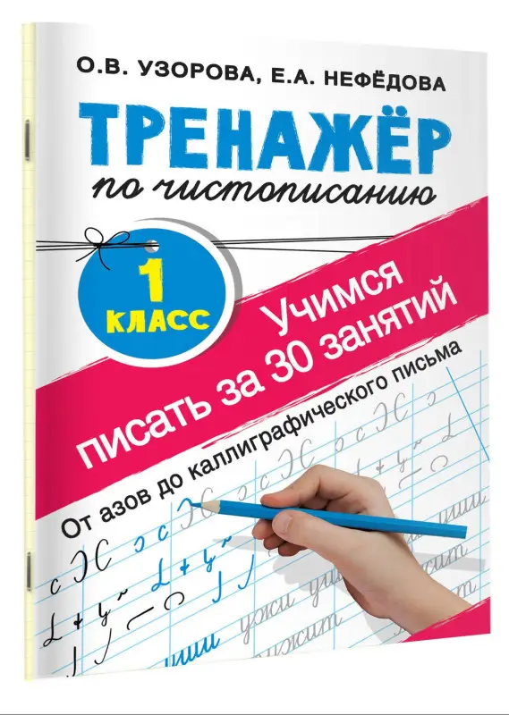 Узорова Ольга Васильевна, Нефедова Елена Алексеевна: Тренажер по чистописанию. 1 класс. Учимся писать всего за 30 занятий. От азов до каллиграфического письма