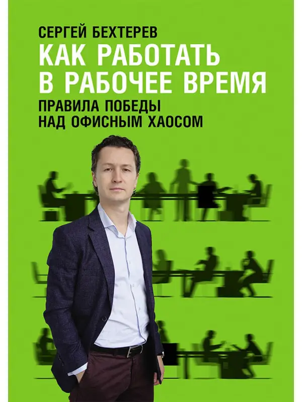 Бехтерев Сергей: Как работать в рабочее время: Правила победы над офисным хаосом