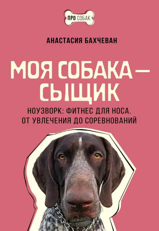 Бахчеван Анастасия: Моя собака - сыщик. Ноузворк: фитнес для носа. От увлечения до соревнований