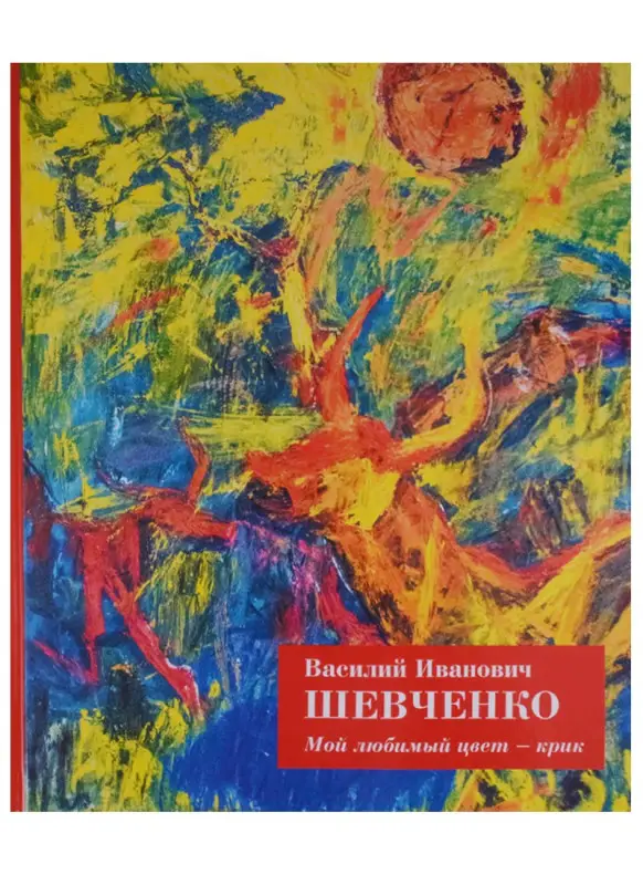 Василий Иванович Шевченко. Мой любимый цвет - крик. Из коллекции игумена Рафаила. Альбом