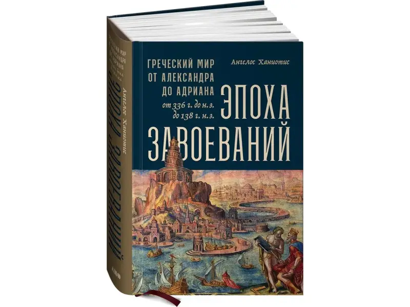 Ханиотис Ангелос. Эпоха завоеваний: Греческий мир от Александра до Адриана (336 г. до н.э. — 138 г. н.э.)