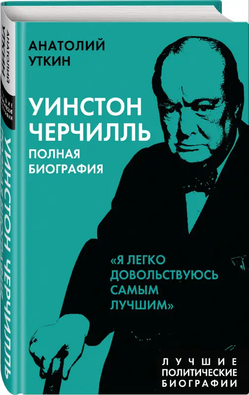 Анатолий Уткин. Уинстон Черчилль. Полная биография. «Я легко довольствуюсь самым лучшим»