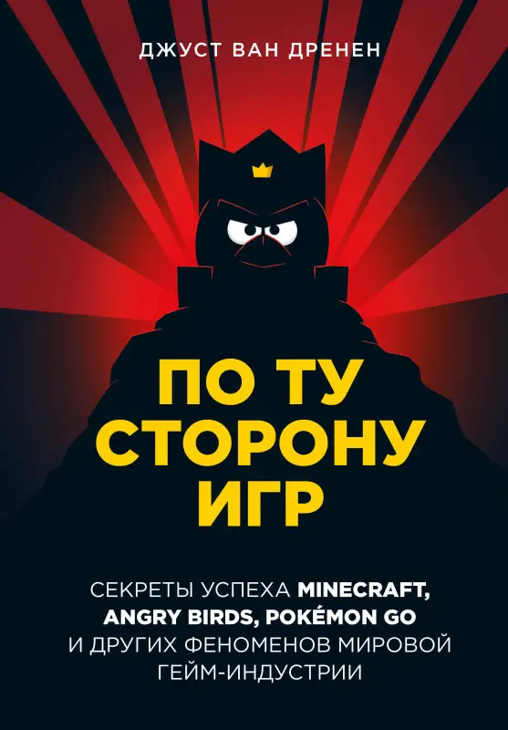 Джуст ван Дренен. По ту сторону игр. Принципы успеха Minecraft, Angry Birds, Pok?mon GO и других феноменов мировой гейминдустрии