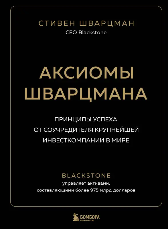 Стивен Шварцман. Аксиомы Шварцмана. Принципы успеха от соучредителя крупнейшей инвесткомпании в мире