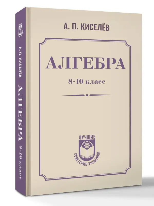 Киселев Андрей Петрович: Алгебра. 8-10 класс. Учебное пособие