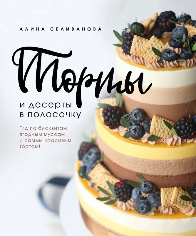 Уценка. Алина Селиванова. Торты и десерты в полосочку. Гид по бисквитам, ягодным муссам и самым красивым тортам!