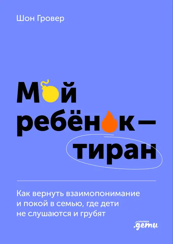 Гровер Шон: Мой ребенок – тиран! Как вернуть взаимопонимание и покой в семью, где дети не слушаются и грубят