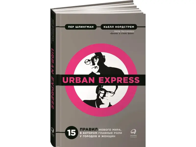Шлингман Пер, Нордстрем Кьелл. Urban Express: 15 правил нового мира, в котором главные роли у городов и женщин