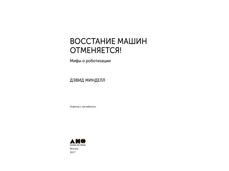 Минделл Дэвид: Восстание машин отменяется! Мифы о роботизации