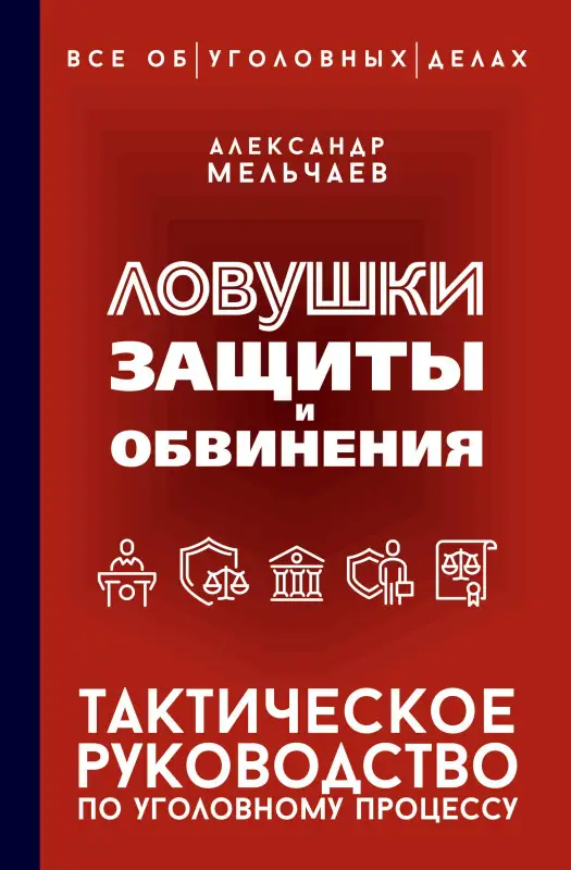 Мельчаев Александр Алексеевич: Ловушки защиты и обвинения. Тактическое руководство по уголовному процессу
