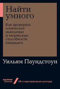 Паундстоун Уильям: Найти умного: Как проверить логическое мышление и творческие способности кандидата