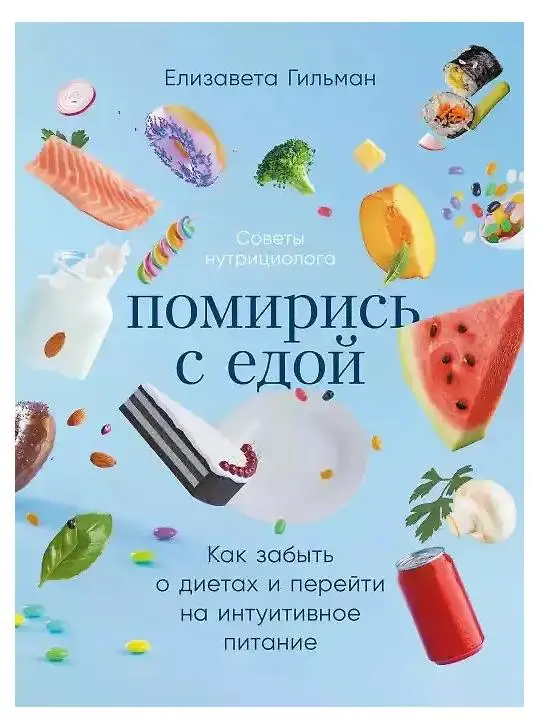 Гильман Елизавета: Помирись с едой: Как забыть о диетах и перейти на интуитивное питание