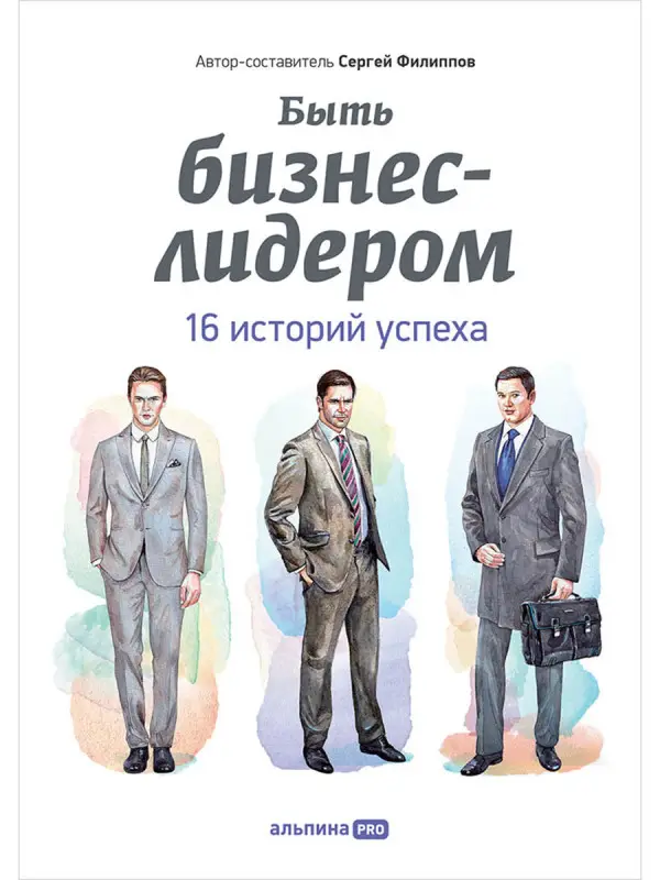Уценка. Филиппов Сергей: Быть бизнес-лидером 16 историй успеха (супер) Филиппов