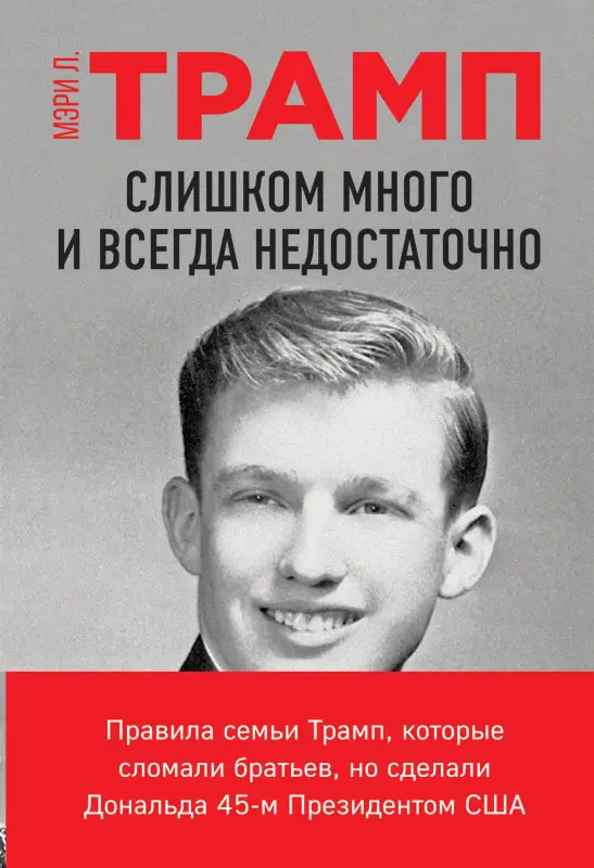 Мэри Л. Трамп. Слишком много и всегда недостаточно. Правила семьи Трамп, которые сломали братьев, но сделали Дональда 45-м Президентом США