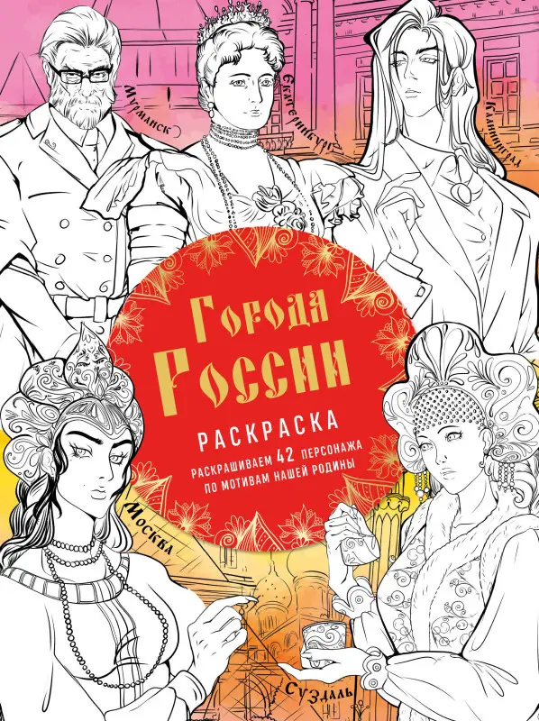 Василиса Кирилова. Города России. Раскрашиваем 42 персонажа по мотивам нашей родины