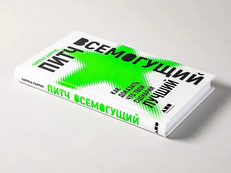 Харрис Чарльз: Питч всемогущий: Как доказать, что твой сценарий лучший