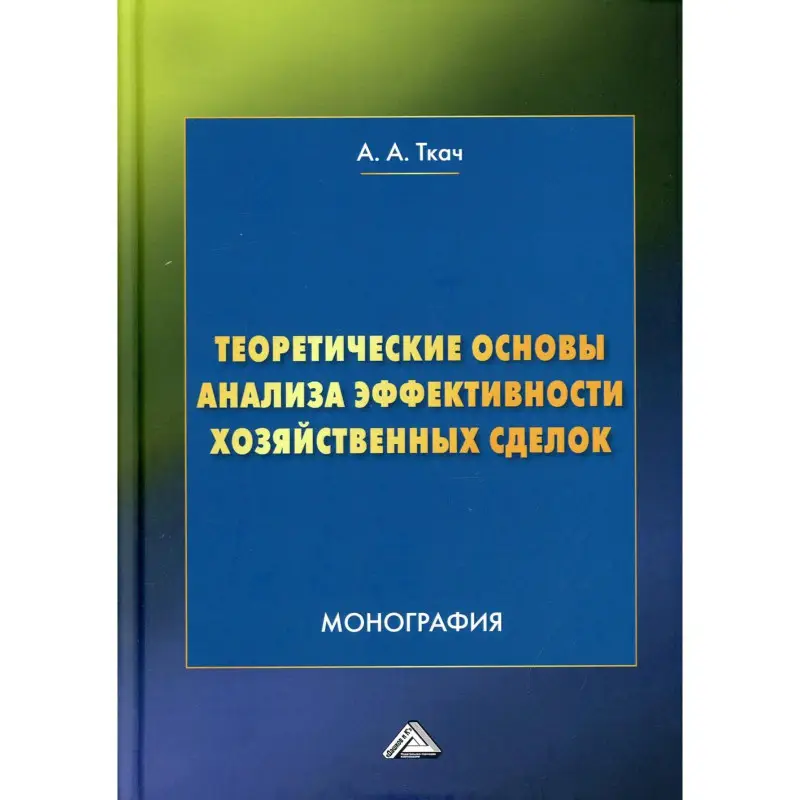 Ткач А.А. Теоретические основы анализа эффективности хозяйственных сделок: Монография. 4-е изд